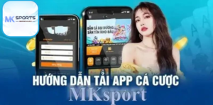 Tải App MKSPORTS - Trải Nghiệm Cá Cược Đỉnh Cao