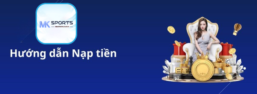 Nạp Tiền MKSPORTS An Toàn và Hiệu Quả